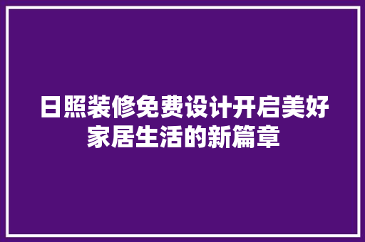 日照装修免费设计开启美好家居生活的新篇章