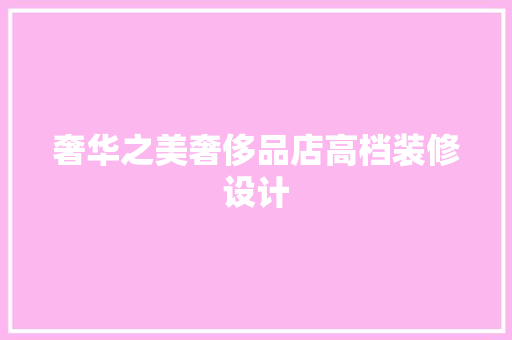 奢华之美奢侈品店高档装修设计  第1张