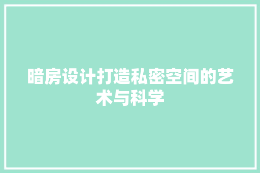 暗房设计打造私密空间的艺术与科学