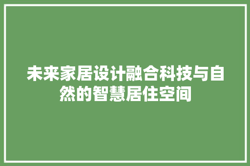 未来家居设计融合科技与自然的智慧居住空间