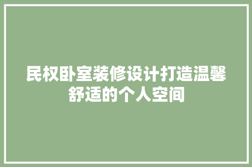 民权卧室装修设计打造温馨舒适的个人空间