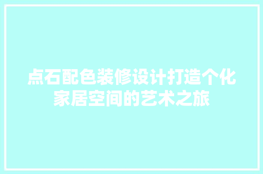 点石配色装修设计打造个化家居空间的艺术之旅