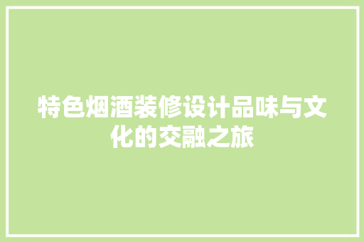 特色烟酒装修设计品味与文化的交融之旅  第1张
