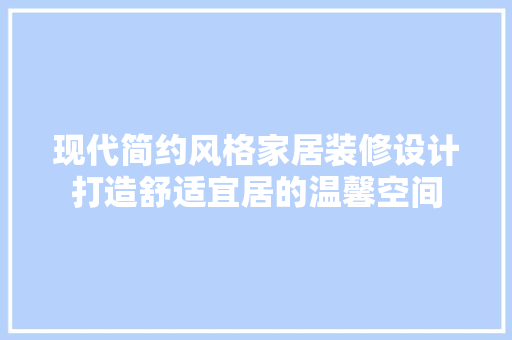 现代简约风格家居装修设计打造舒适宜居的温馨空间