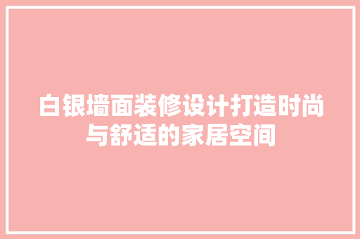 白银墙面装修设计打造时尚与舒适的家居空间