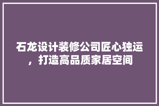 石龙设计装修公司匠心独运，打造高品质家居空间