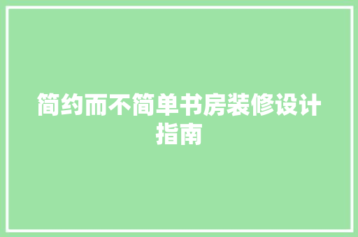 简约而不简单书房装修设计指南