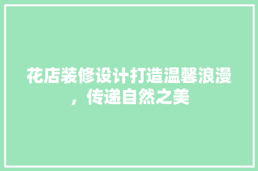 花店装修设计打造温馨浪漫，传递自然之美