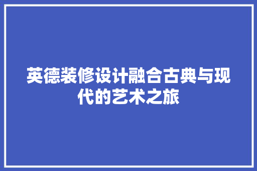 英德装修设计融合古典与现代的艺术之旅