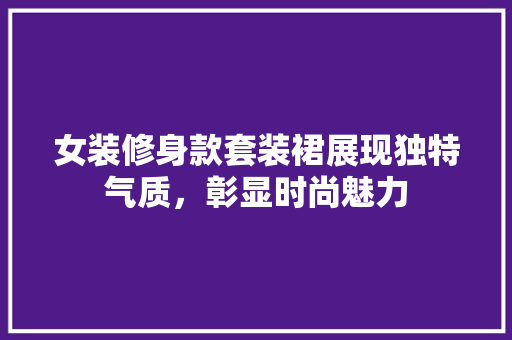 女装修身款套装裙展现独特气质，彰显时尚魅力  第1张