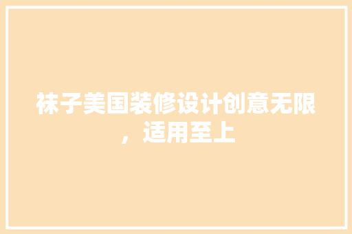 袜子美国装修设计创意无限，适用至上