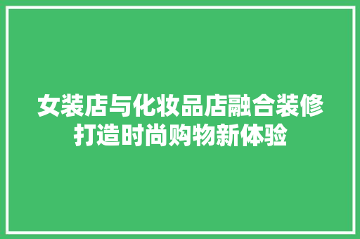 女装店与化妆品店融合装修打造时尚购物新体验