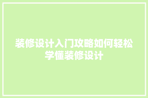 装修设计入门攻略如何轻松学懂装修设计