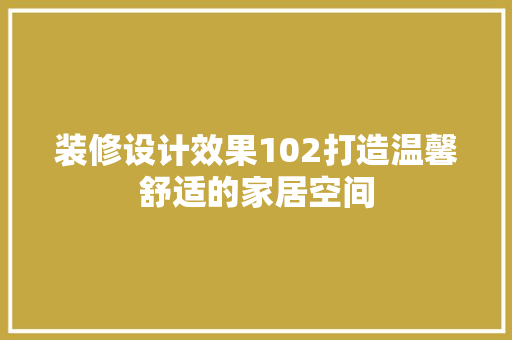 装修设计效果102打造温馨舒适的家居空间