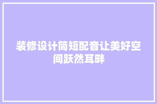 装修设计简短配音让美好空间跃然耳畔  第1张