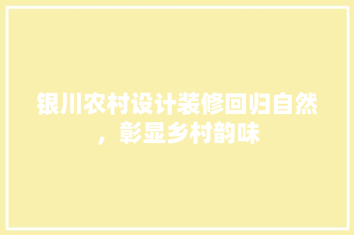 银川农村设计装修回归自然，彰显乡村韵味