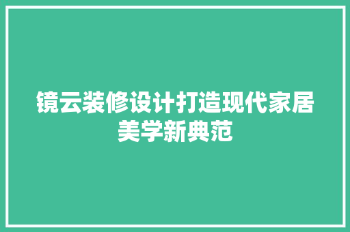 镜云装修设计打造现代家居美学新典范