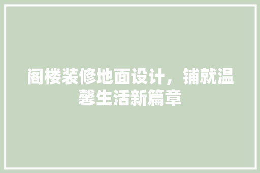 阁楼装修地面设计，铺就温馨生活新篇章
