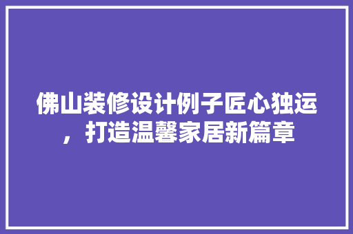 佛山装修设计例子匠心独运，打造温馨家居新篇章  第1张