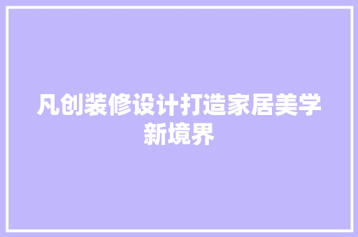 凡创装修设计打造家居美学新境界