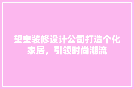 望奎装修设计公司打造个化家居，引领时尚潮流  第1张