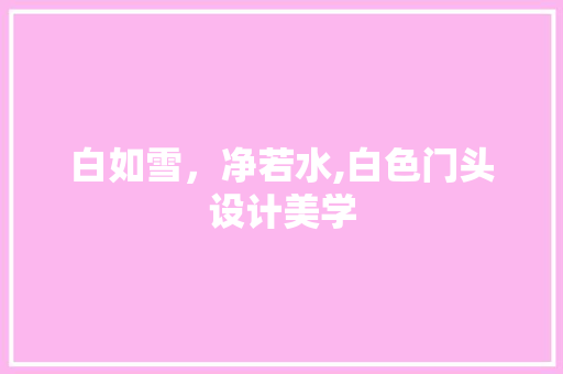 白如雪，净若水,白色门头设计美学