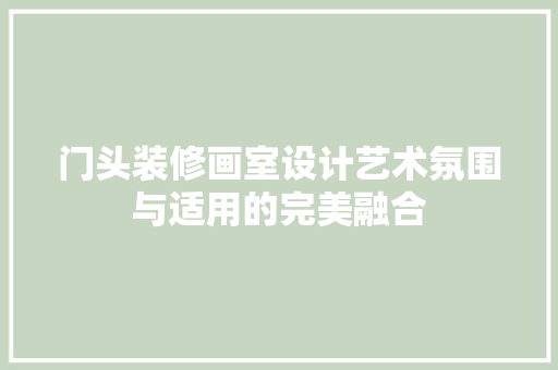 门头装修画室设计艺术氛围与适用的完美融合  第1张
