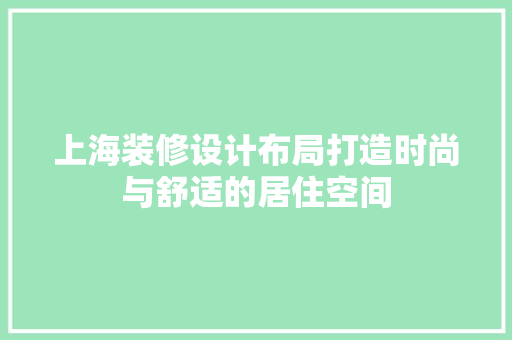 上海装修设计布局打造时尚与舒适的居住空间  第1张