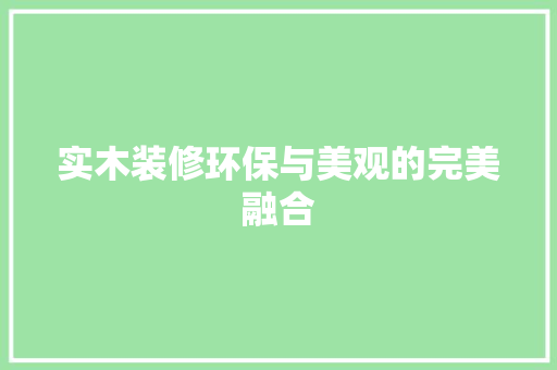 实木装修环保与美观的完美融合