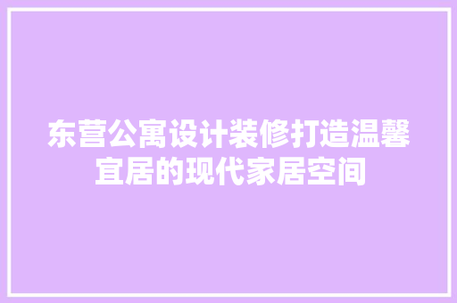 东营公寓设计装修打造温馨宜居的现代家居空间