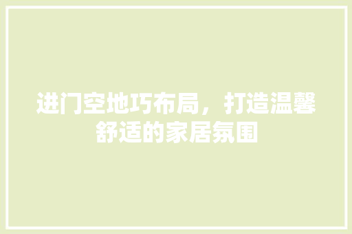 进门空地巧布局，打造温馨舒适的家居氛围