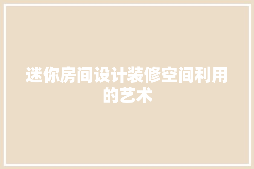 迷你房间设计装修空间利用的艺术