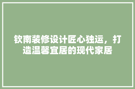 钦南装修设计匠心独运，打造温馨宜居的现代家居  第1张