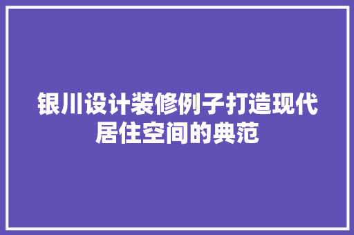 银川设计装修例子打造现代居住空间的典范