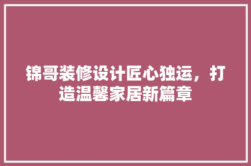 锦哥装修设计匠心独运，打造温馨家居新篇章