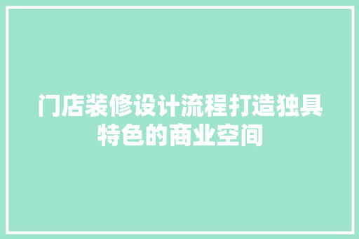 门店装修设计流程打造独具特色的商业空间