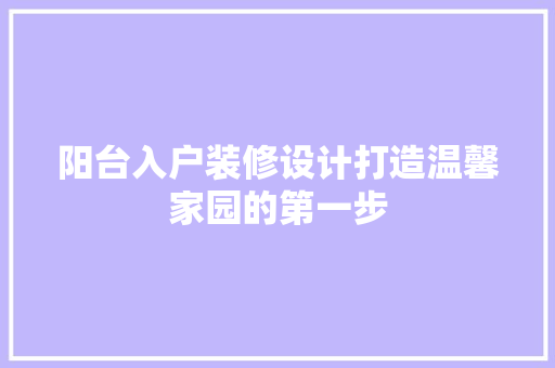 阳台入户装修设计打造温馨家园的第一步