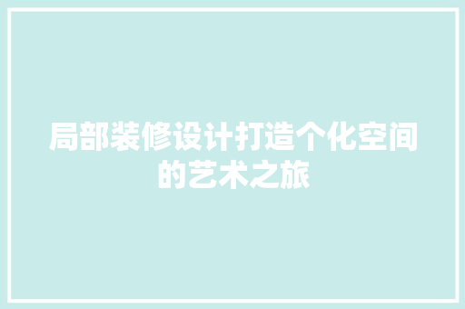 局部装修设计打造个化空间的艺术之旅