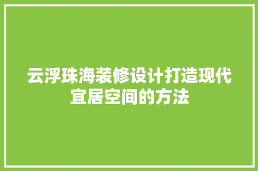 云浮珠海装修设计打造现代宜居空间的方法