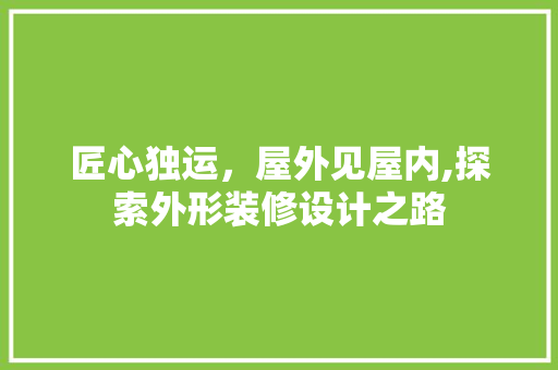 匠心独运，屋外见屋内,探索外形装修设计之路