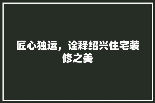 匠心独运，诠释绍兴住宅装修之美  第1张