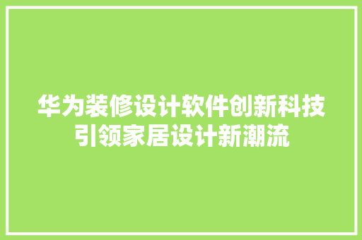 华为装修设计软件创新科技引领家居设计新潮流
