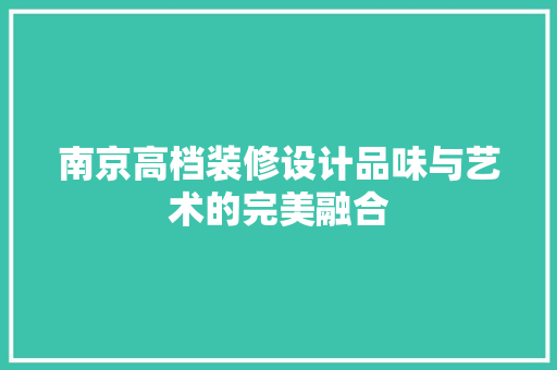 南京高档装修设计品味与艺术的完美融合  第1张