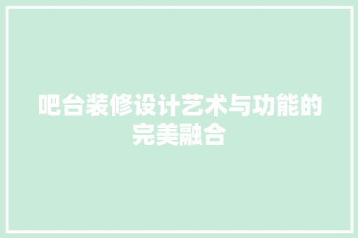 吧台装修设计艺术与功能的完美融合  第1张