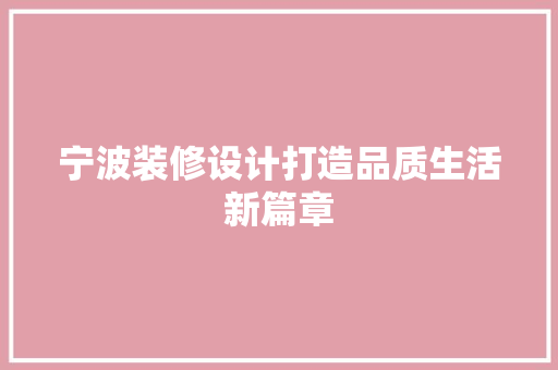 宁波装修设计打造品质生活新篇章