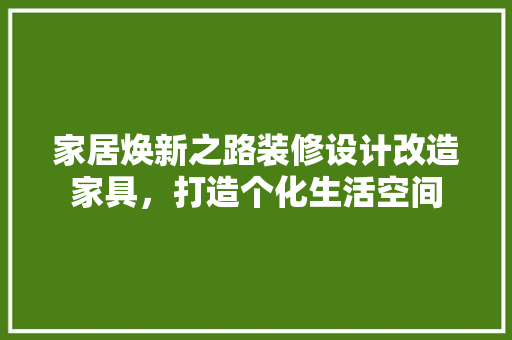家居焕新之路装修设计改造家具，打造个化生活空间