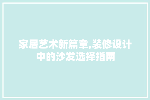 家居艺术新篇章,装修设计中的沙发选择指南