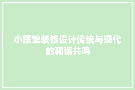 小医馆装修设计传统与现代的和谐共鸣