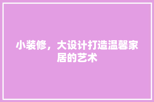 小装修，大设计打造温馨家居的艺术  第1张