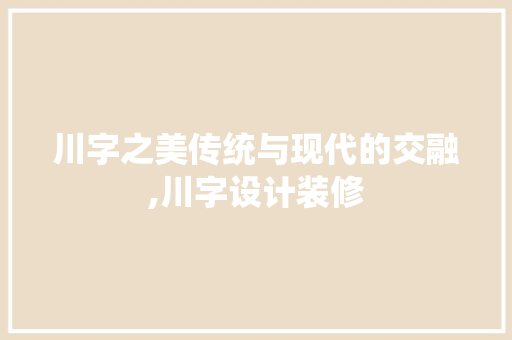 川字之美传统与现代的交融,川字设计装修